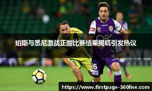 珀斯与悉尼激战正酣比赛结果揭晓引发热议