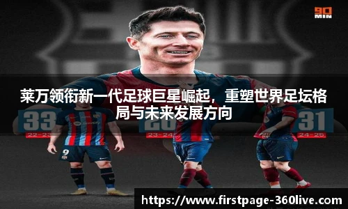 莱万领衔新一代足球巨星崛起，重塑世界足坛格局与未来发展方向