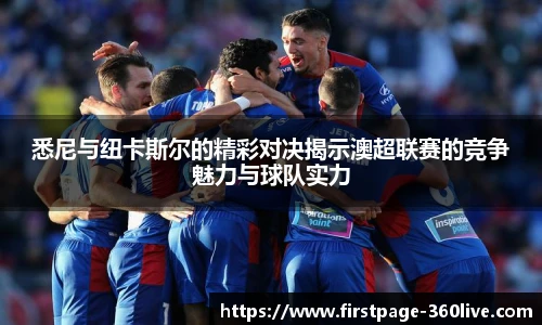 悉尼与纽卡斯尔的精彩对决揭示澳超联赛的竞争魅力与球队实力