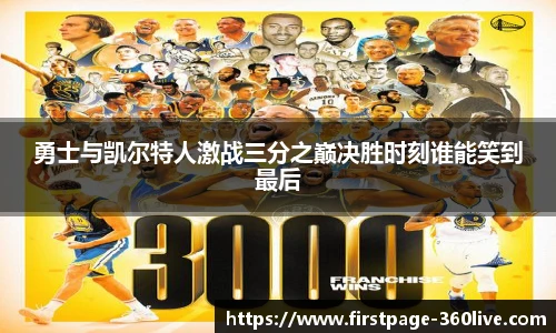 勇士与凯尔特人激战三分之巅决胜时刻谁能笑到最后